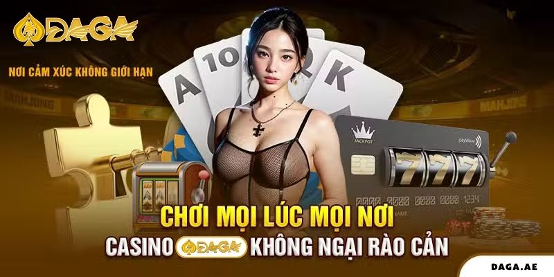 Chơi mọi lúc mọi nơi Casino Daga không ngại rào cản